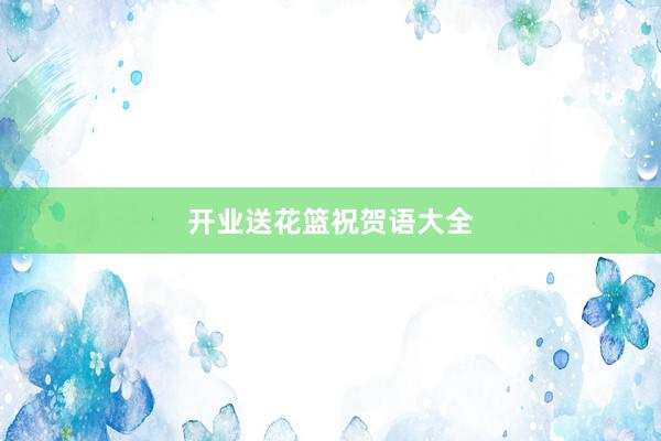开业送花篮祝贺语大全