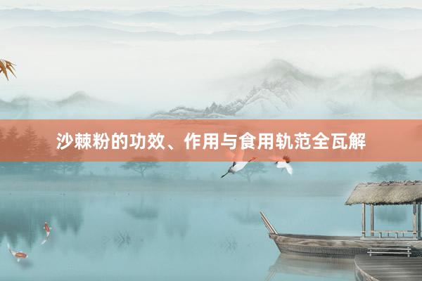 沙棘粉的功效、作用与食用轨范全瓦解